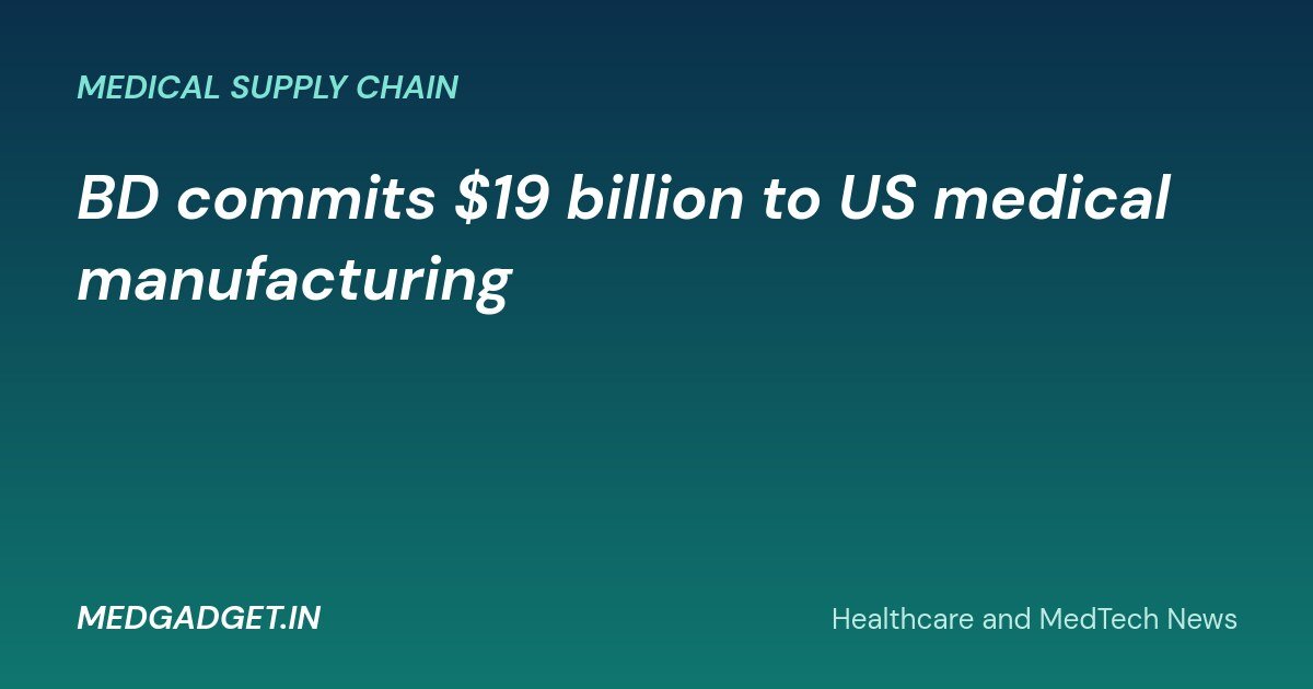 MedGadget.in banner: BD commits 19 billion dollars to US medical consumables manufacturing