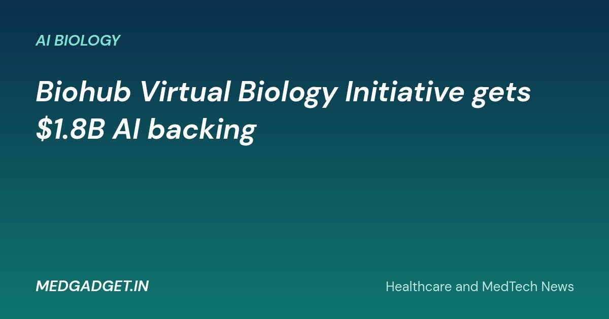 MedGadget.in banner: Biohub Virtual Biology Initiative gets 1.8 billion dollars AI backing for virtual cells