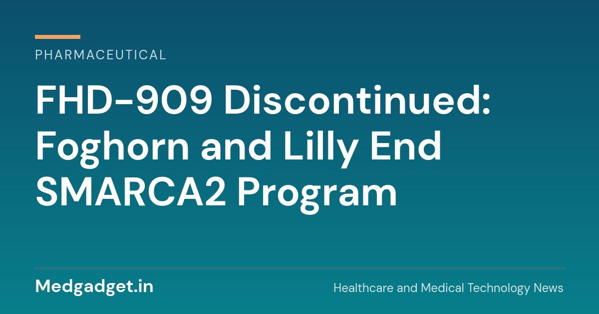 FHD-909 discontinued: Foghorn and Lilly end the SMARCA2 inhibitor program