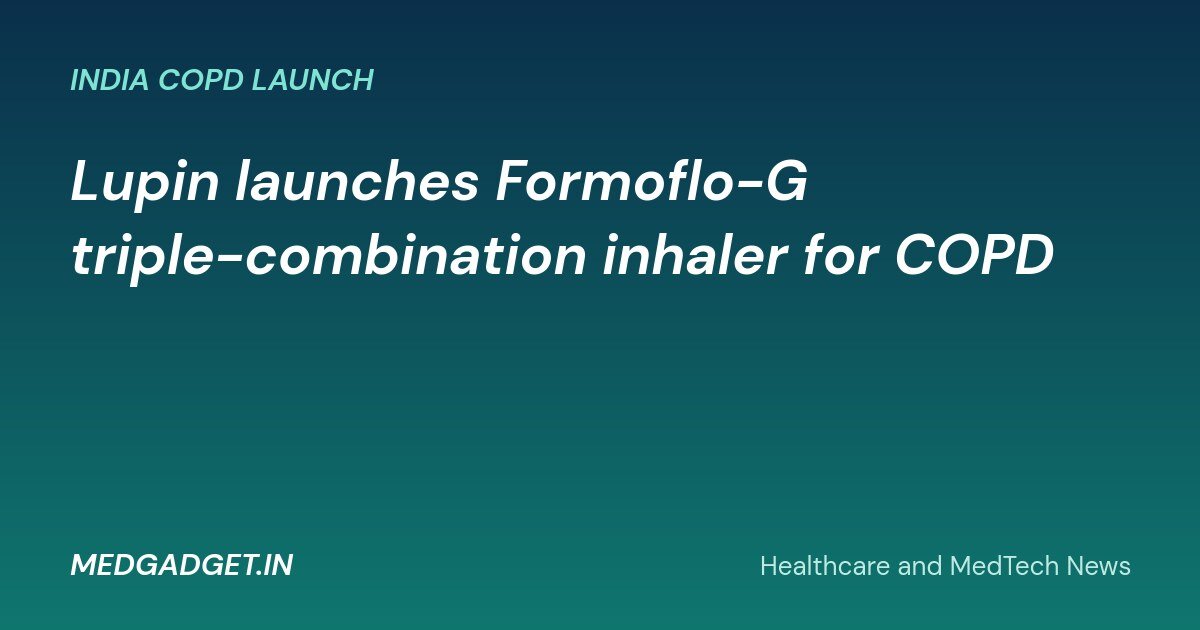 MedGadget.in banner: Lupin launches Formoflo-G triple-combination COPD inhaler in India