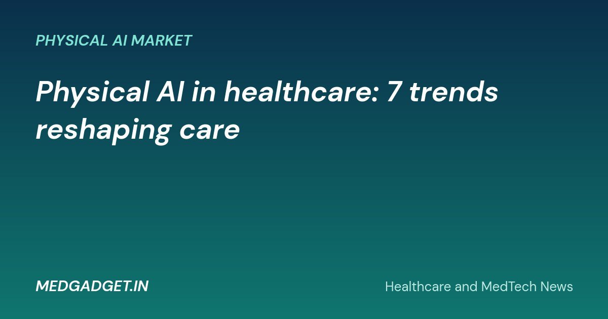 MedGadget.in banner: Physical AI in healthcare, 7 trends reshaping care in 2026