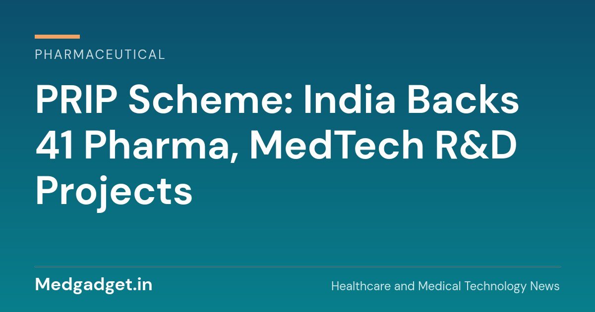 PRIP scheme: India backs 41 pharma and MedTech R&D projects