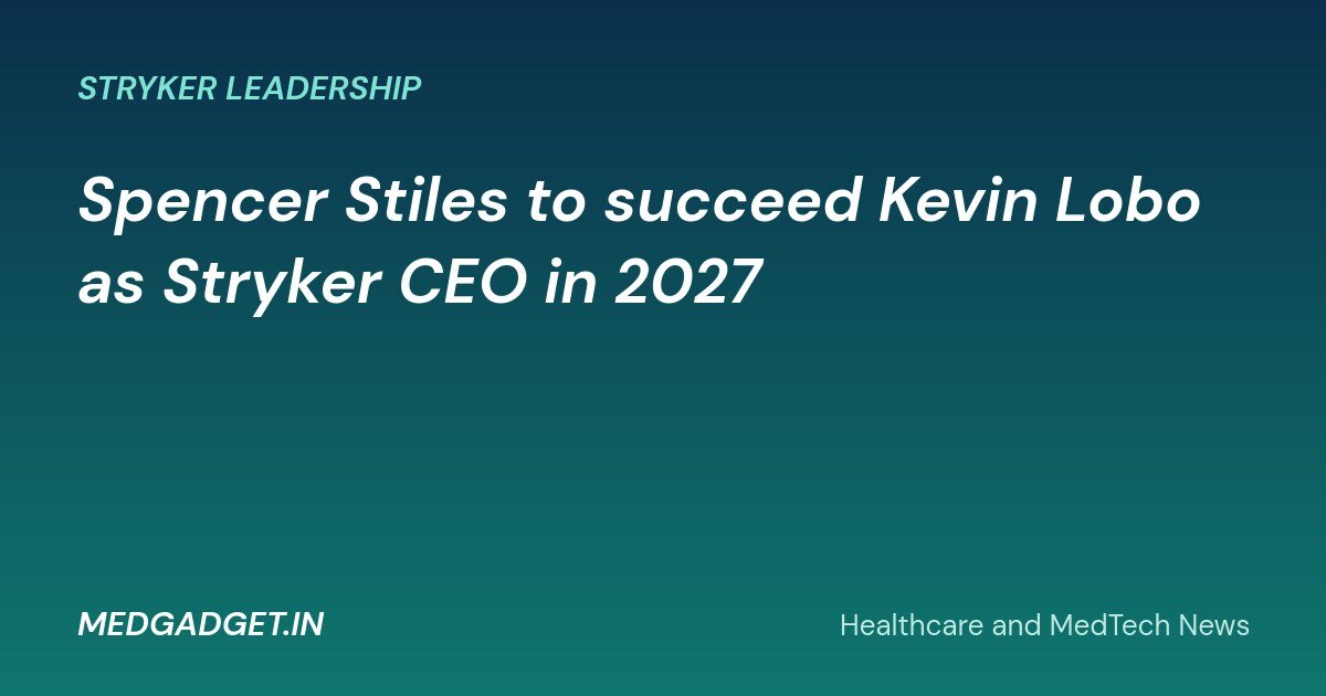 MedGadget.in banner: Spencer Stiles to succeed Kevin Lobo as Stryker CEO in 2027